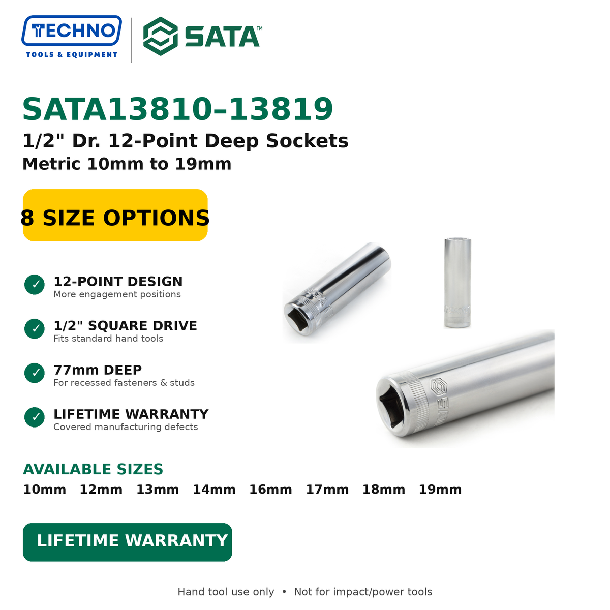 Shop SATA 1/2" Dr. 12-point deep sockets in 8 metric sizes, 10–19mm. 77mm long, hand-tool use, with lifetime warranty. Series 13810–13819.