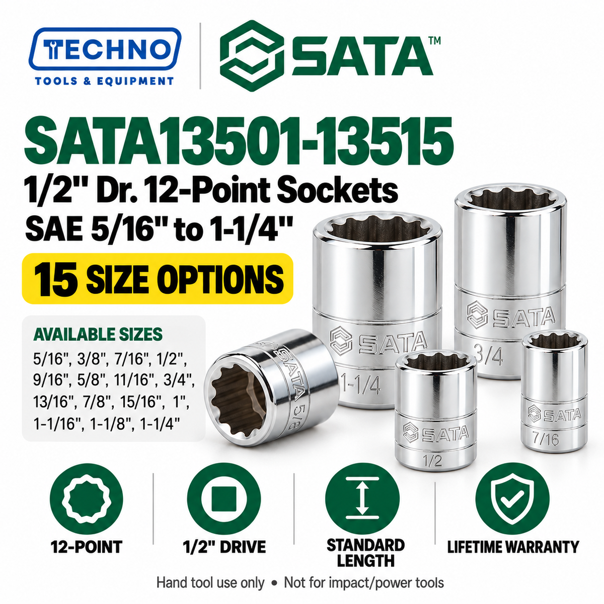 Shop SATA 1/2" Dr. 12-point SAE sockets in 15 sizes, 5/16" to 1-1/4". Standard-length, hand-tool use, with lifetime warranty. Series 13501–13515.